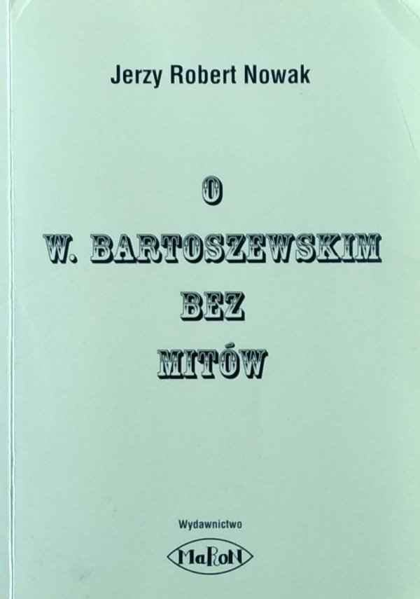 Nowak Jerzy Robert • O W. Bartoszewskim bez mitów