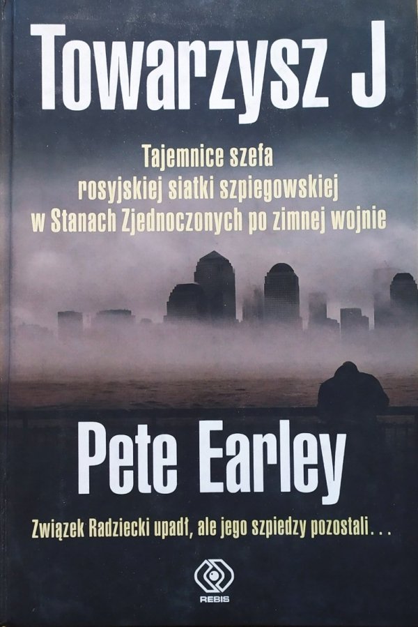 Pete Earley Towarzysz J. Tajemnice szefa rosyjskiej siatki szpiegowskiej w Stanach Zjednoczonych po zimnej wojnie