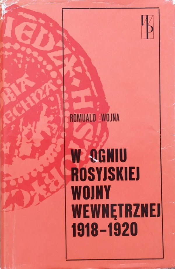 Romuald Wojna W ogniu rosyjskiej wojny wewnętrznej 1918-1920