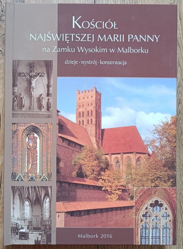 Kościół Najświętszej Marii Panny na Zamku Wysokim w Malborku. Dzieje - wystrój - konserwacja