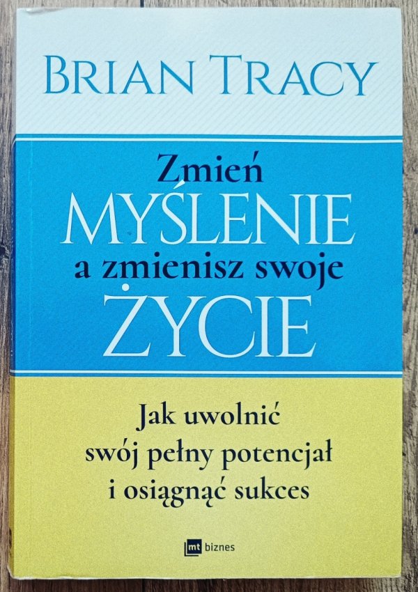 Brian Tracy Zmień myślenie, a zmienisz swoje życie