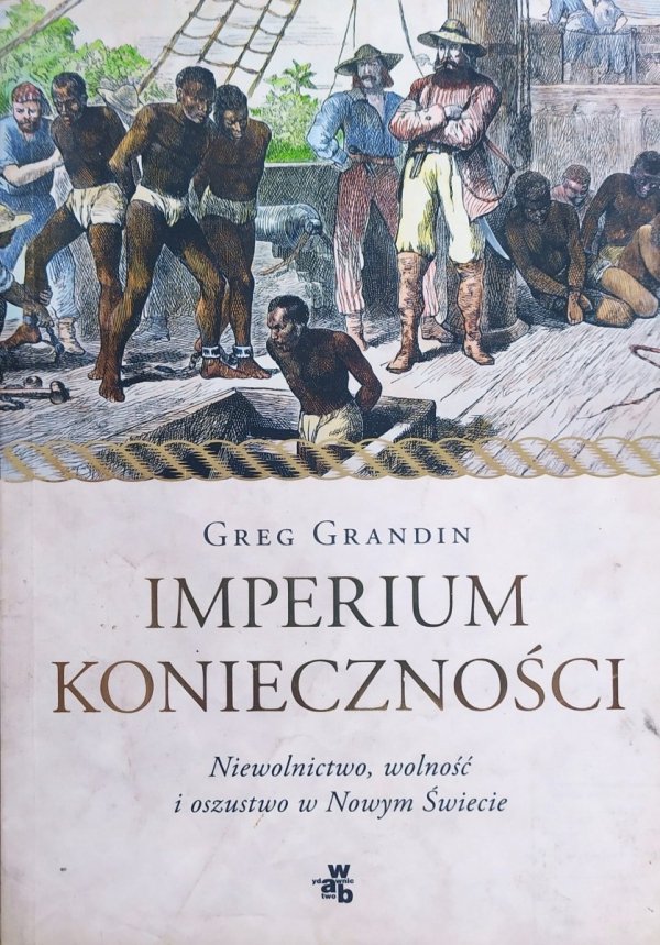 Greg Grandin Imperium konieczności. Niewolnictwo, wolność i oszustwo w Nowym Świecie