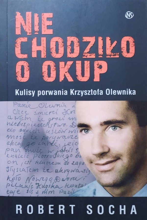 Robert Socha Nie chodziło o okup. Kulisy porwania Krzysztofa Olewnika