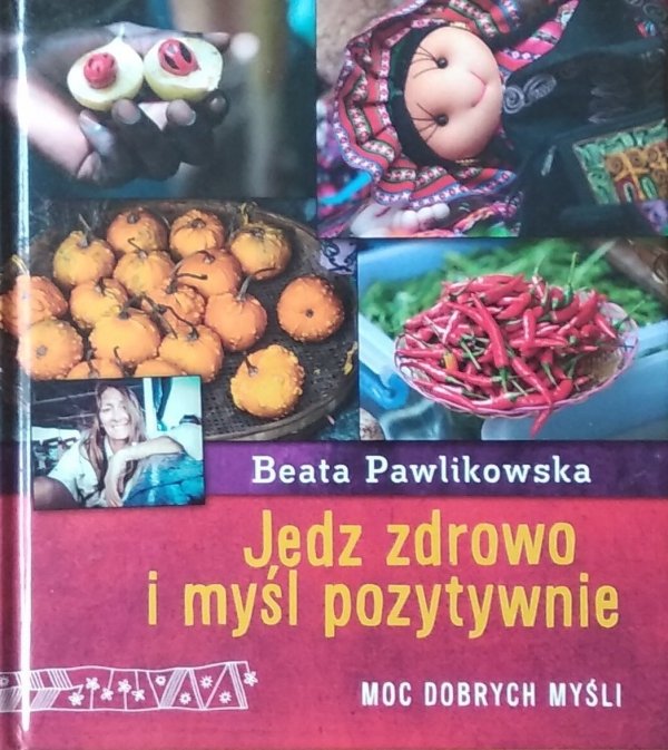 Beata Pawlikowska • Jedz zdrowo i myśl pozytywnie