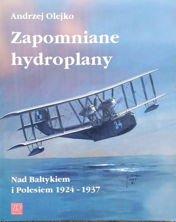 Andrzej Olejko ﻿Zapomniane hydroplany. Nad Bałtykiem i Polesiem 1924-1937