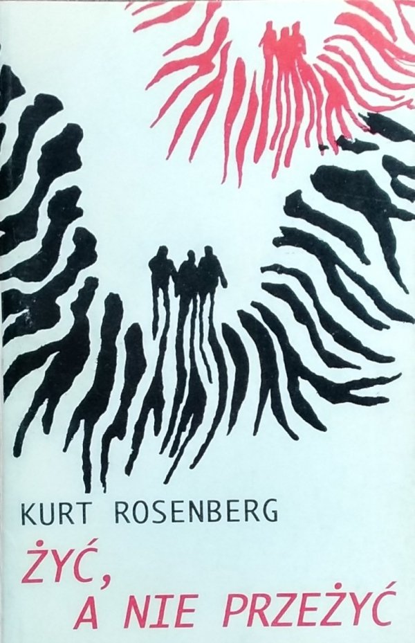 Kurt Rosenberg  • Żyć, a nie przeżyć