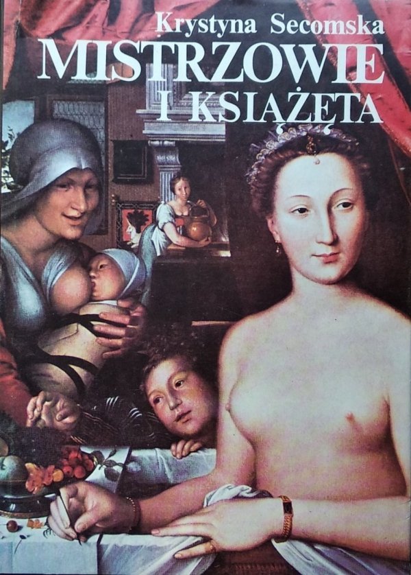 Krystyna Secomska • Mistrzowie i książęta. Malarstwo francuskie  XV i XVI wieku