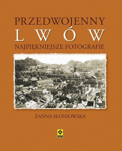 Żanna Słoniowska • Przedwojenny Lwów. Najpiękniejsze fotografie
