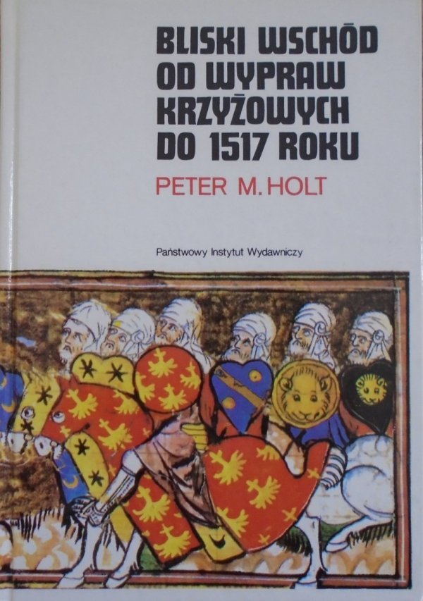 Peter M. Holt • Bliski Wschód od wypraw krzyżowych do 1517 roku