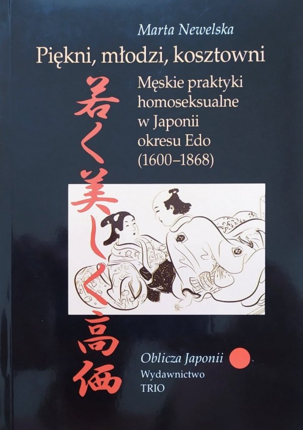 Marta Newelska Piękni, młodzi, kosztowni. Męskie praktyki homoseksualne w Japonii okresu Edo 1600-1868