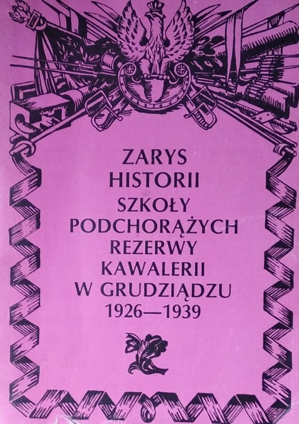 Stanisaw Radomyski • Zarys historii Szkoły Podchorążych Rezerwy Kawalerii w Grudziądzu 1926 1939