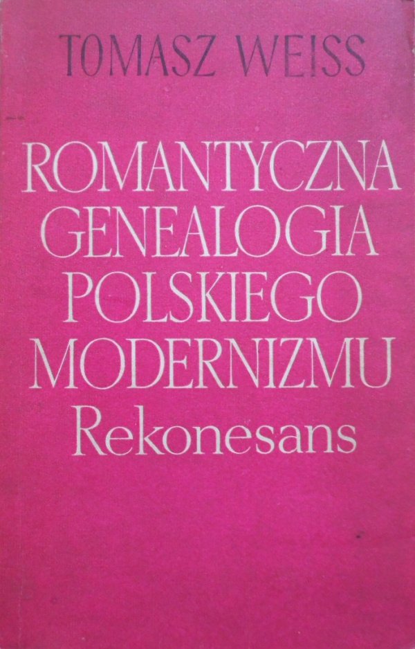 Tomasz Weiss • Romantyczna genealogia polskiego modernizmu. Rekonesans. Mickiewicz - Słowacki