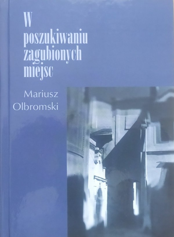 Mariusz Olbromski W poszukiwaniu zagubionych miejsc