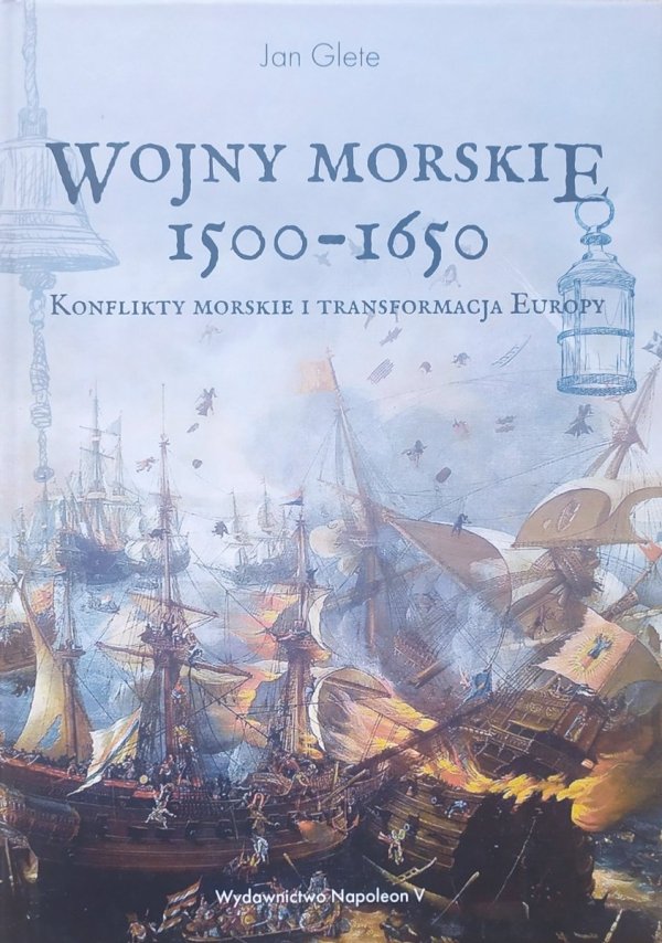 Jan Glete Wojny morskie 1500-1650. Konflikty morskie i transformacja Europy
