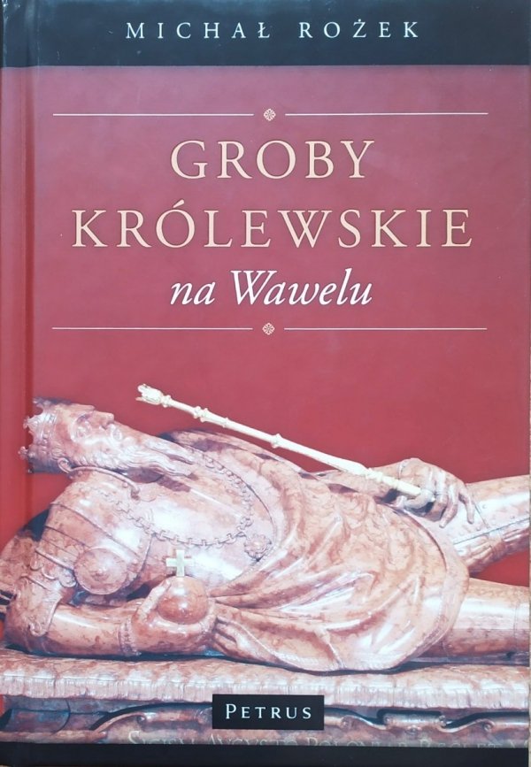Michał Rożek Groby królewskie na Wawelu
