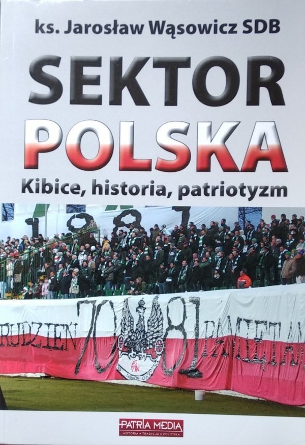 Jarosław Wąsowicz • Sektor Polska. Kibice, historia, patriotyzm