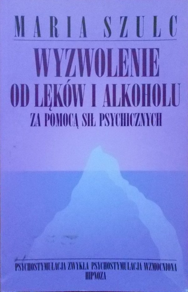 Maria Szulc • Wyzwolenie od lęków i alkoholu za pomocą sił psychicznych