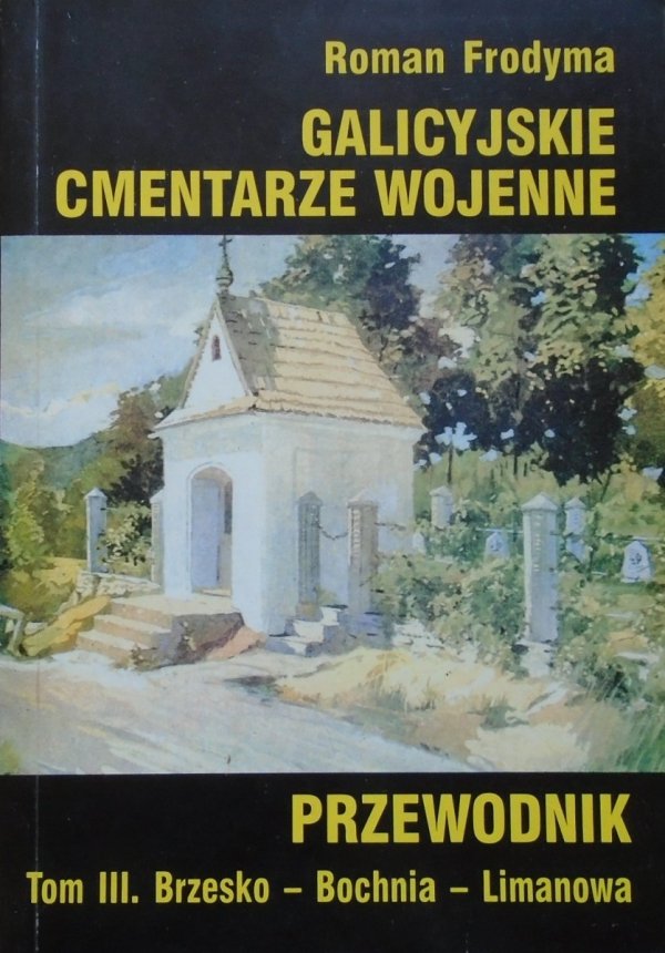 Roman Frodyma • Galicyjskie cmentarze wojenne. Przewodnik tom 3. Brzeszko - Bochnia - Limanowa