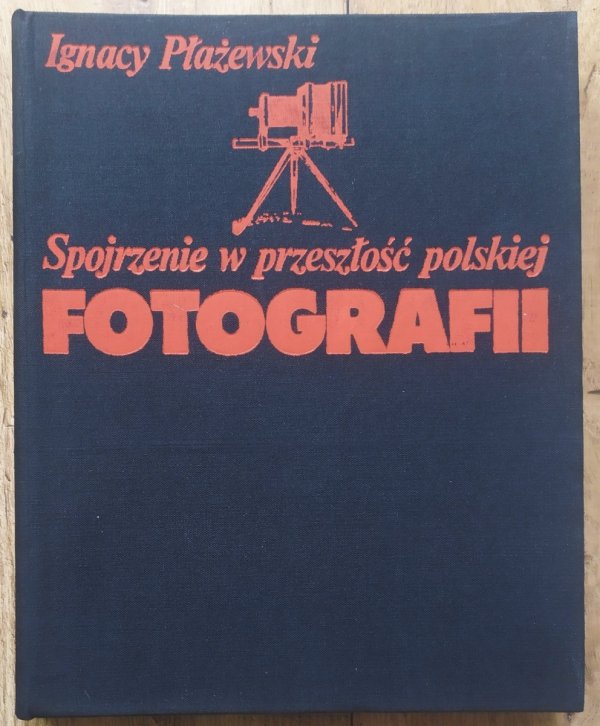 Ignacy Płażewski Spojrzenie w przeszłość polskiej fotografii