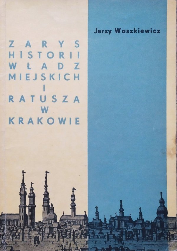 Jerzy Waszkiewicz Zarys historii władz miejskich i ratusza w Krakowie