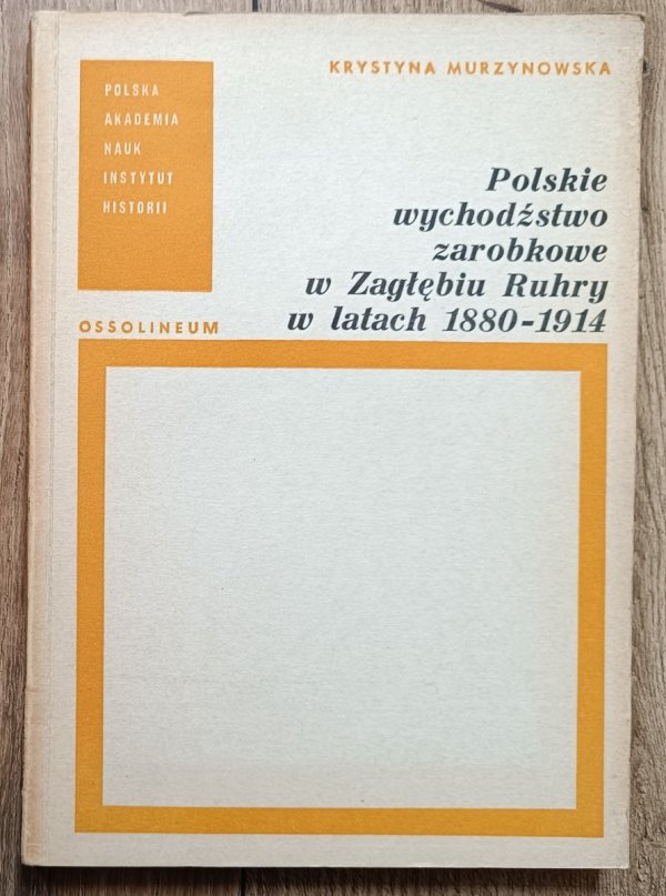 Krystyna Murzynowska Polskie wychodźstwo zarobkowe w Zagłębiu Ruhry w latach 1880-1914
