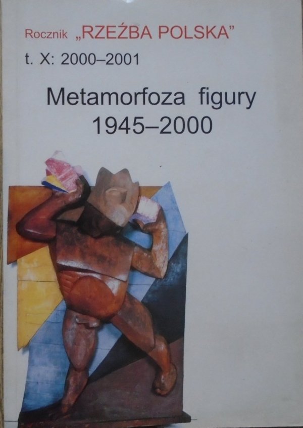 Rocznik 'Rzeźba Polska' t. X 2000-2001 • Metamorfozy figury 1945-2000