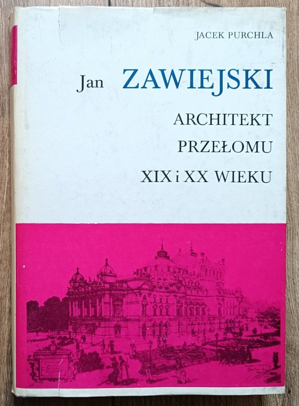 Jacek Purchla Jan Zawiejski. Architekt przełomu XIX I XX wieku