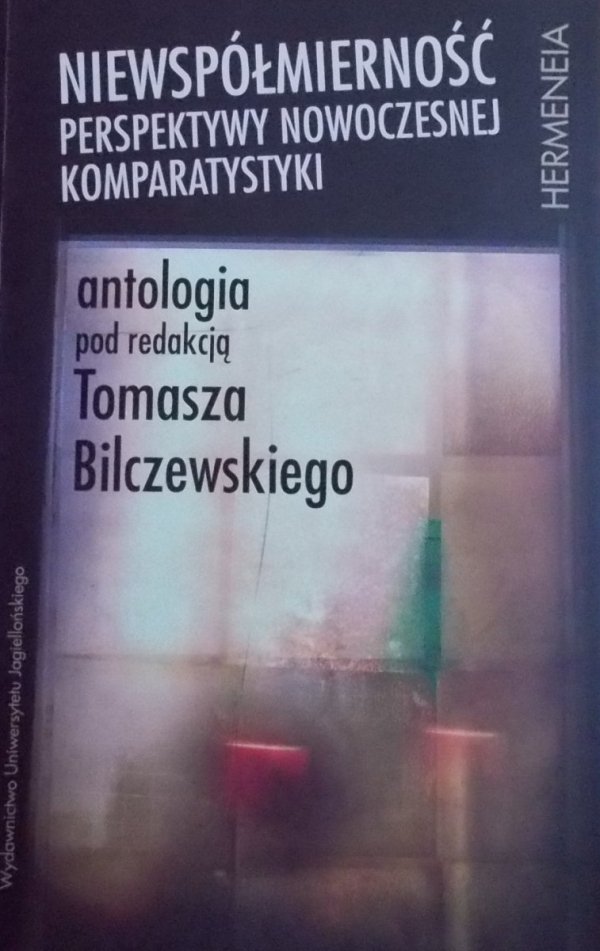 red. Tomasz Bilczewski • Niewspółmierność. Perspektywy nowoczesnej komparatystyki