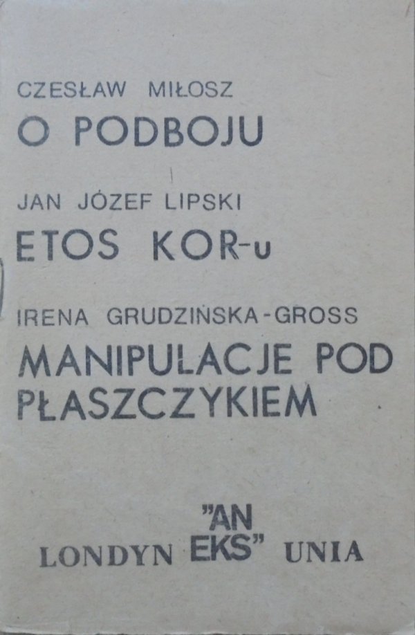 Czesław Miłosz, Jan Józef Lipski, Irena Grudzińska-Gross • O podboju. Etos KOR-u. Manipulacje pod płaszczykiem