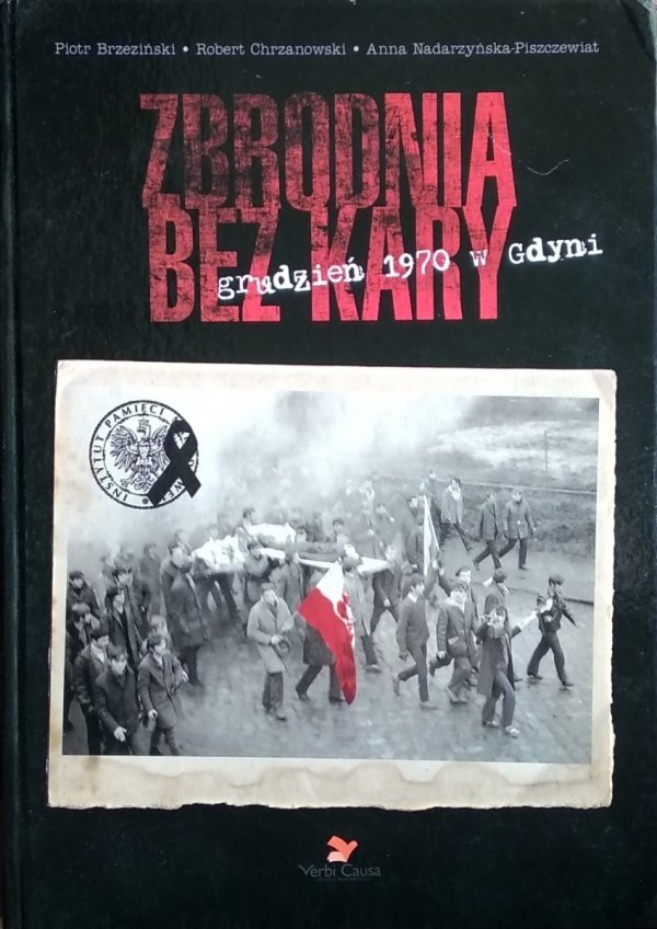 Piotr Brzeziński Zbrodnia bez kary. Grudzień 1970 w Gdyni