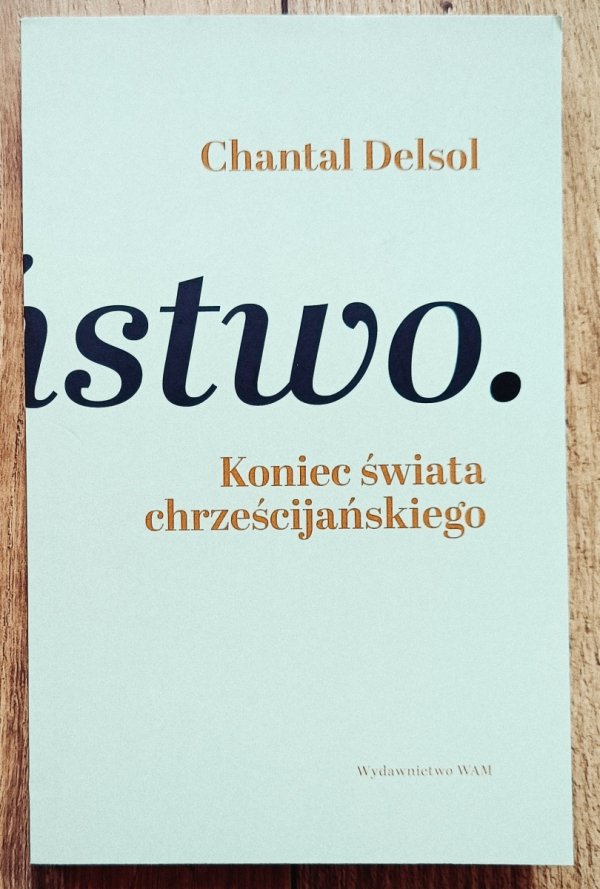 Chantal Delsol Koniec świata chrześcijańskiego