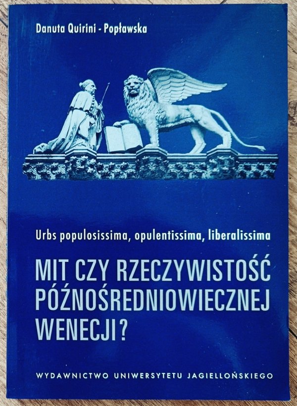 Danuta Quirini-Popławska Urbs populosissima, opulentissima, liberalissima. Mit czy rzeczywistość późnośredniowiecznej Wenecji