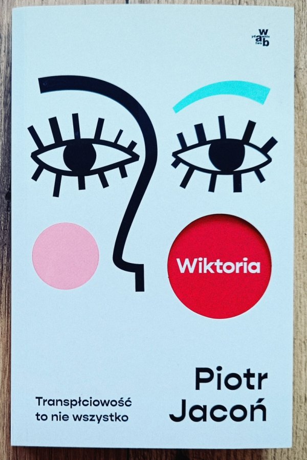 Piotr Jacoń Wiktoria. Transpłciowość to nie wszystko