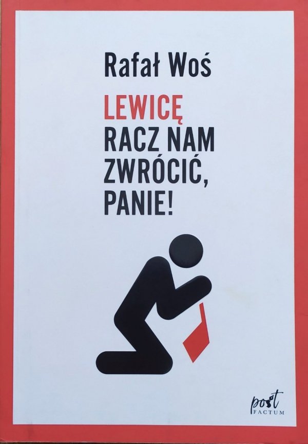 Rafał Woś Lewicę racz nam zwrócić, Panie!