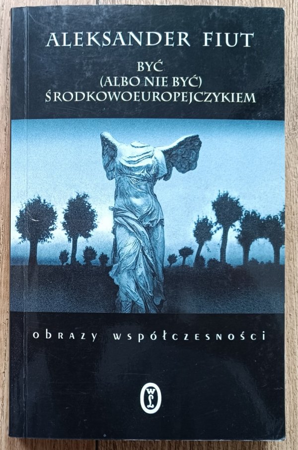 Aleksander Fiut Być (albo nie być) Środkowoeuropejczykiem [dedykacja Aleksandra Fiuta]