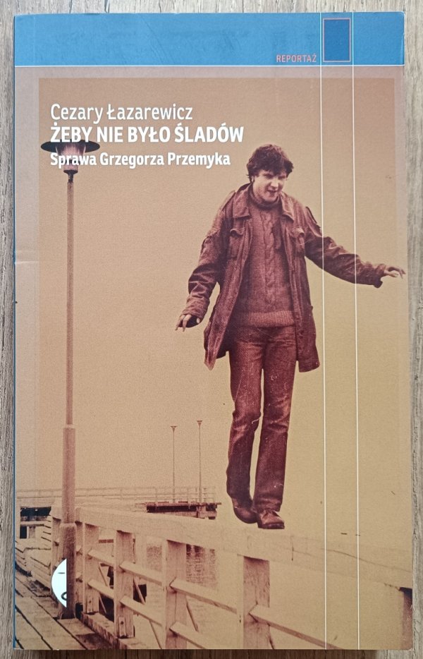 Cezary Łazarewicz Żeby nie było śladów. Sprawa Grzegorza Przemyka
