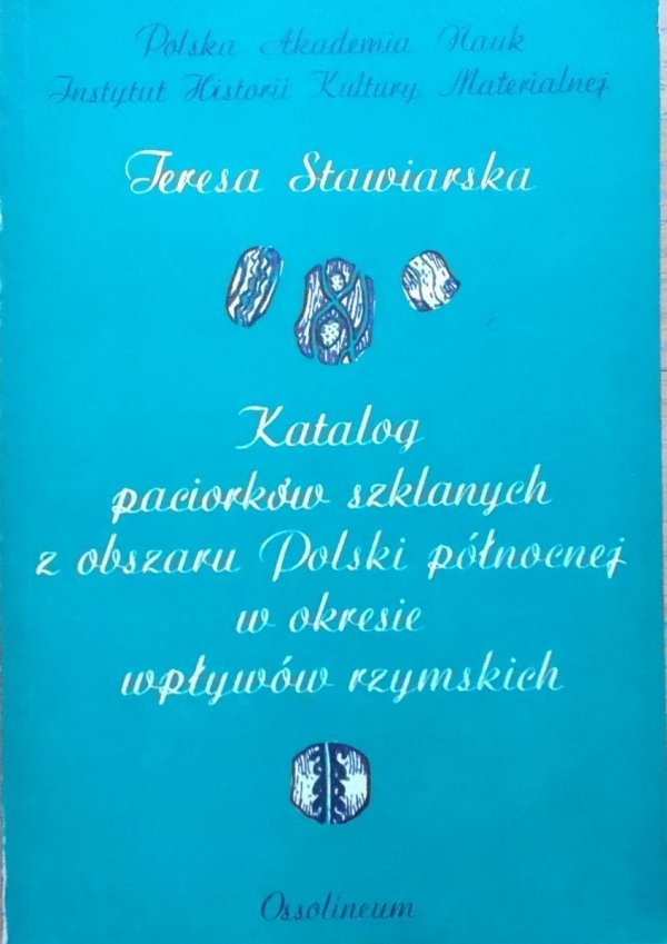 Teresa Stawiarska • Katalog paciorków szklanych z obszaru Polski Północnej w okresie wpływów rzymskich