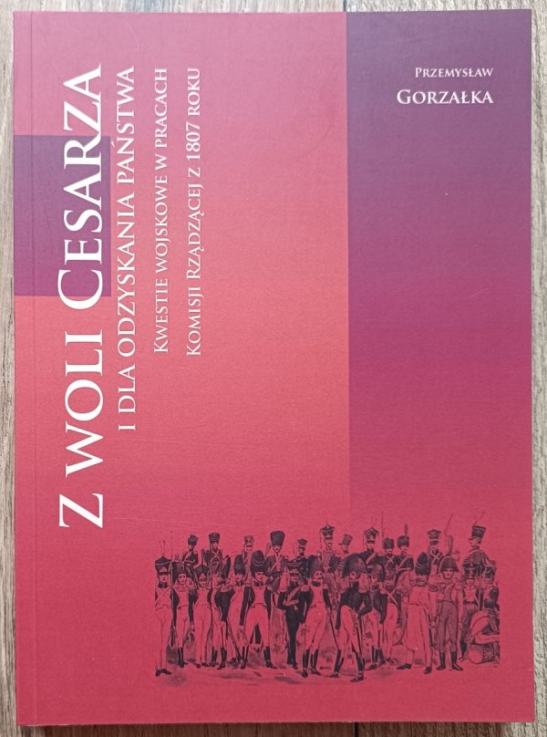 Z woli Cesarza i dla odzyskania państwa. Kwestie wojskowe w pracach Komisji Rządzącej w 1807 roku