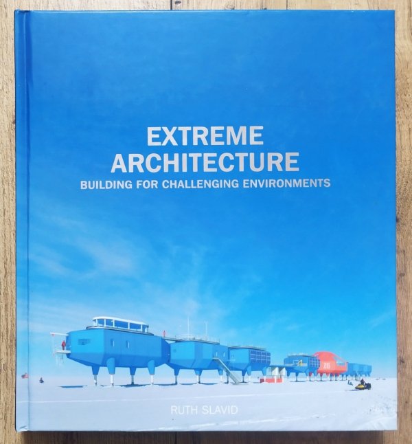 Ruth Slavid Extreme Architecture. Building for Challenging Environments