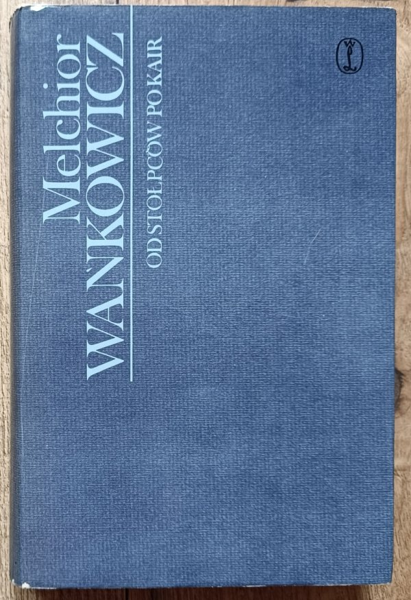Melchior Wańkowicz Od Stołpców po Kair