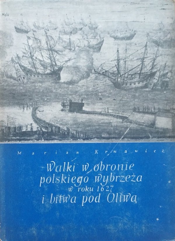 Marian Krwawicz Walki w obronie polskiego wybrzeża w roku 1627 i bitwa pod Oliwą