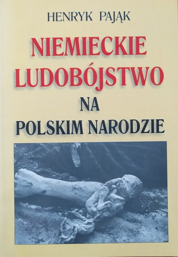 Henryk Pająk Niemieckie ludobójstwo na polskim narodzie