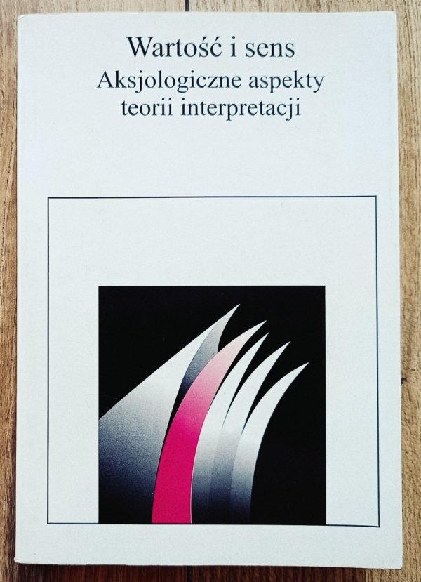 Wartość i sens. Aksjologiczne aspekty teorii interpretacji