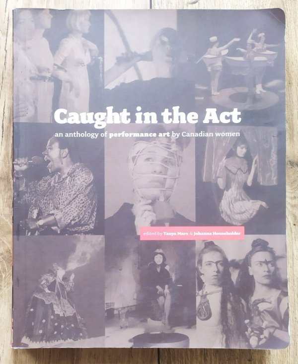 Caught in the Act. An Anthology of Performance Art by Canadian Women