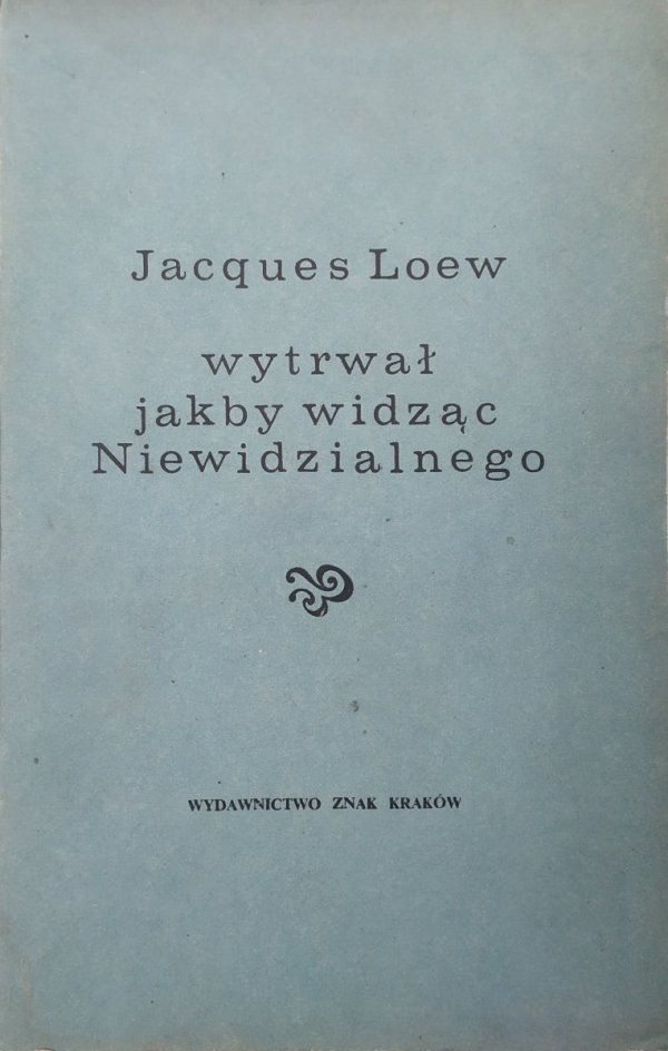 Jacques Loew Wytrwał jakby widząc Niewidzialnego