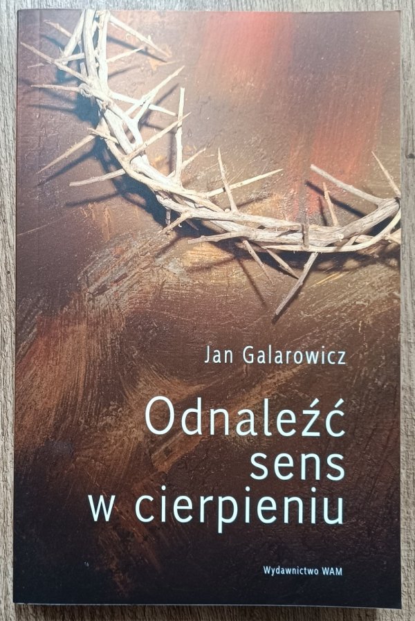 Jan Galarowicz Odnaleźć sens w cierpieniu