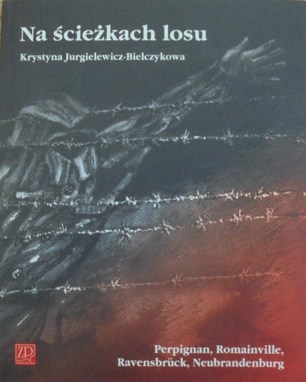 Krystyna Jurgielewicz-Bielczykowa • Na ścieżkach losu. Perpignan, Romainville, Ravensbruck, Neubrandenburg