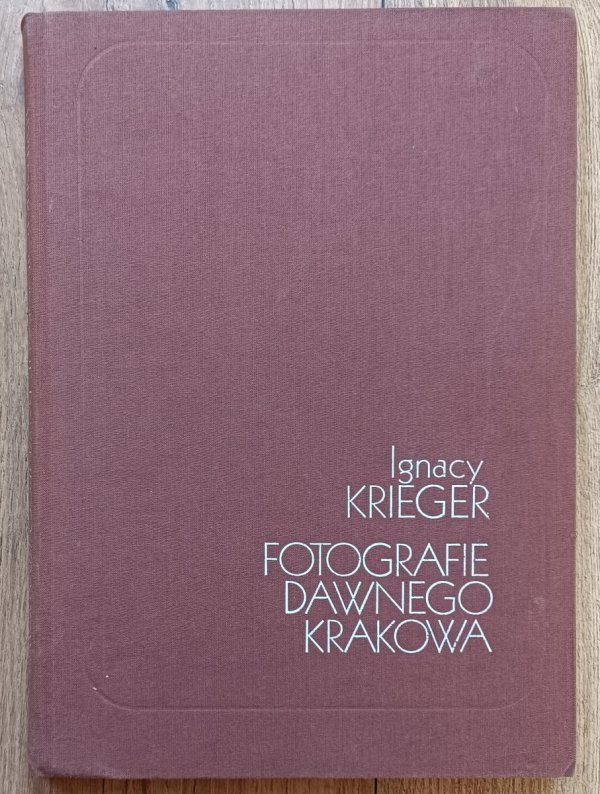 Ignacy Krieger Fotografie dawnego Krakowa