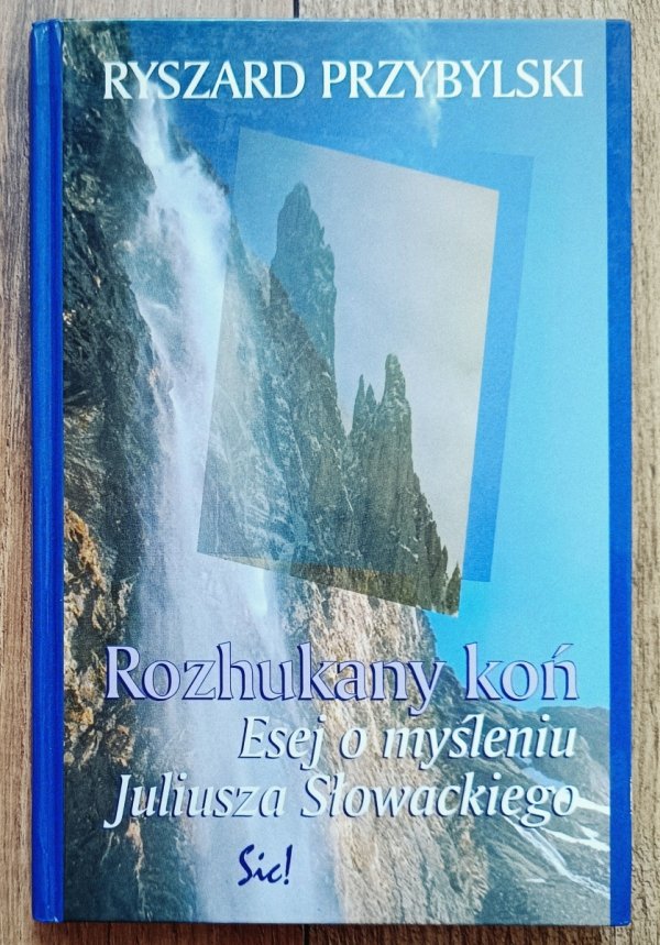 Ryszard Przybylski Rozhukany koń. Esej o myśleniu Juliusza Słowackiego