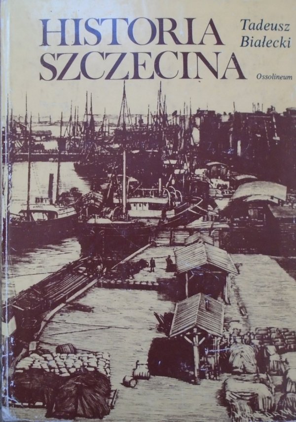 Tadeusz Białecki • Historia Szczecina. Zarys dziejów miasta od czasów najdawniejszych do 1980 roku